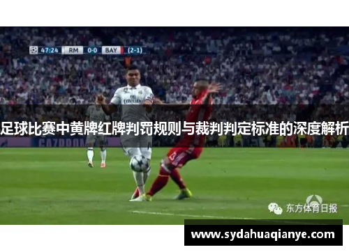 足球比赛中黄牌红牌判罚规则与裁判判定标准的深度解析