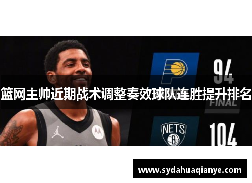 篮网主帅近期战术调整奏效球队连胜提升排名
